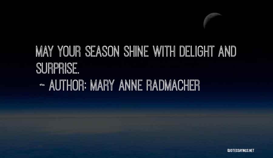 Mary Anne Radmacher Quotes: May Your Season Shine With Delight And Surprise.