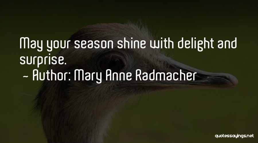 Mary Anne Radmacher Quotes: May Your Season Shine With Delight And Surprise.