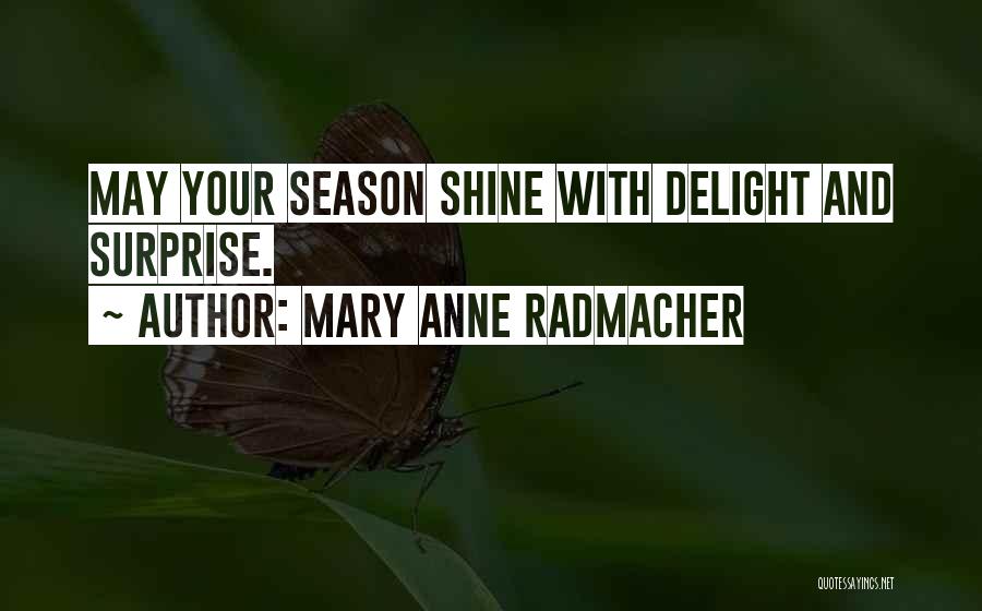 Mary Anne Radmacher Quotes: May Your Season Shine With Delight And Surprise.