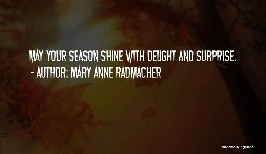 Mary Anne Radmacher Quotes: May Your Season Shine With Delight And Surprise.