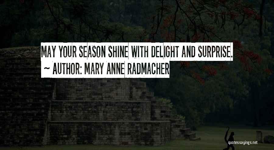 Mary Anne Radmacher Quotes: May Your Season Shine With Delight And Surprise.