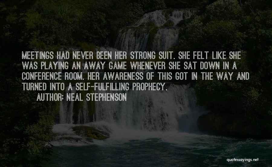 Neal Stephenson Quotes: Meetings Had Never Been Her Strong Suit. She Felt Like She Was Playing An Away Game Whenever She Sat Down