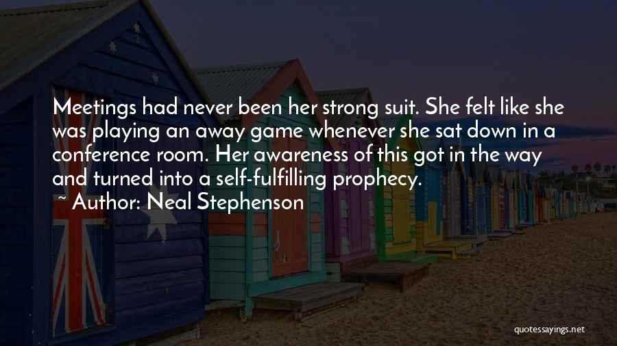 Neal Stephenson Quotes: Meetings Had Never Been Her Strong Suit. She Felt Like She Was Playing An Away Game Whenever She Sat Down