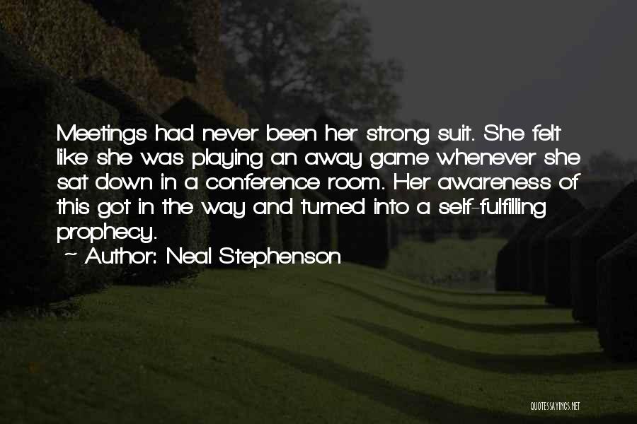 Neal Stephenson Quotes: Meetings Had Never Been Her Strong Suit. She Felt Like She Was Playing An Away Game Whenever She Sat Down