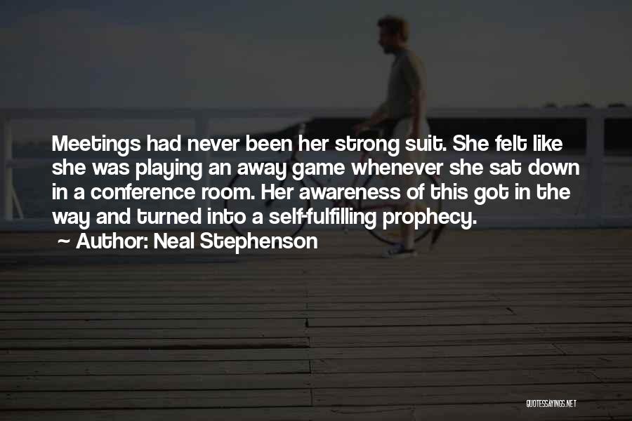 Neal Stephenson Quotes: Meetings Had Never Been Her Strong Suit. She Felt Like She Was Playing An Away Game Whenever She Sat Down