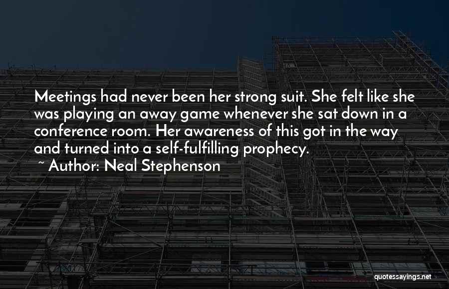Neal Stephenson Quotes: Meetings Had Never Been Her Strong Suit. She Felt Like She Was Playing An Away Game Whenever She Sat Down