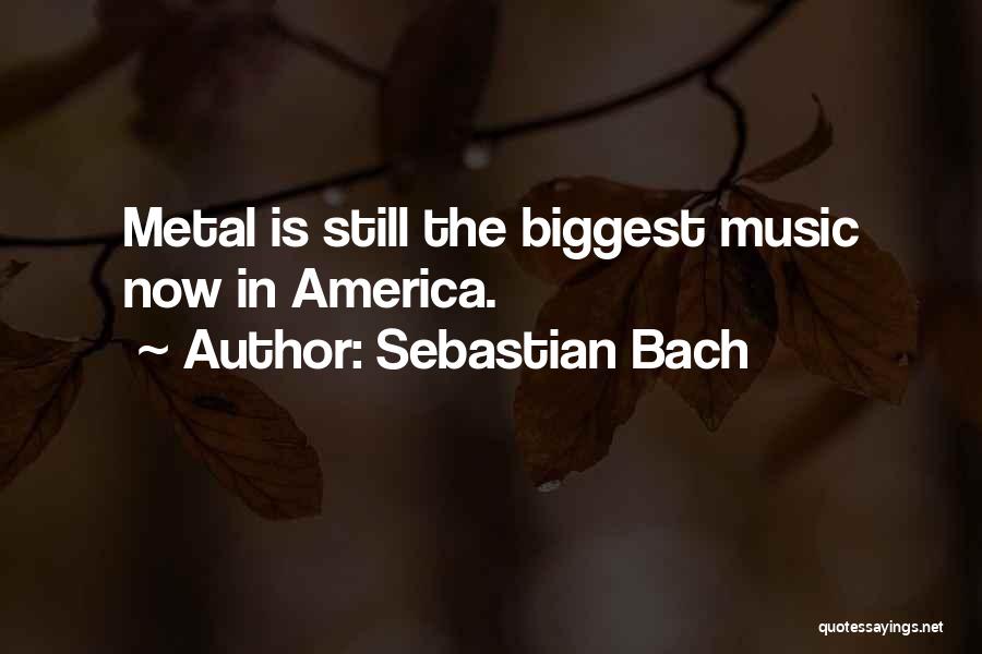 Sebastian Bach Quotes: Metal Is Still The Biggest Music Now In America.