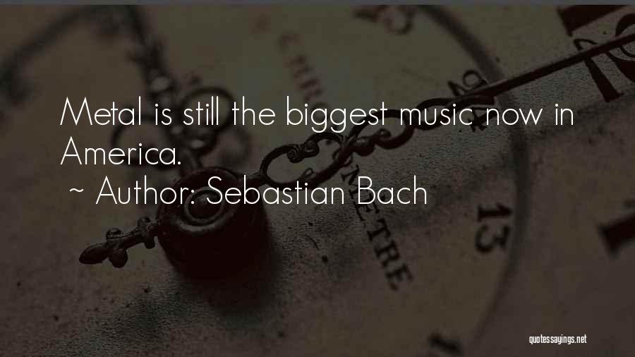 Sebastian Bach Quotes: Metal Is Still The Biggest Music Now In America.