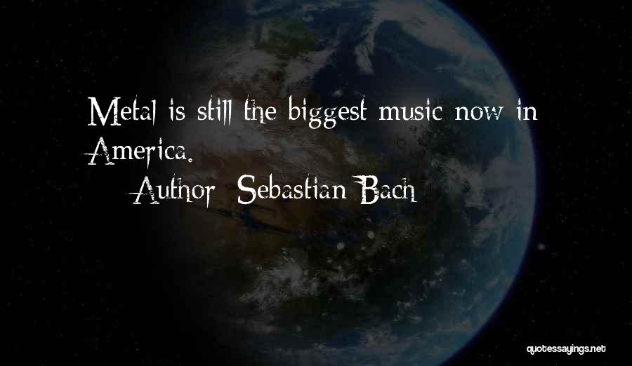 Sebastian Bach Quotes: Metal Is Still The Biggest Music Now In America.