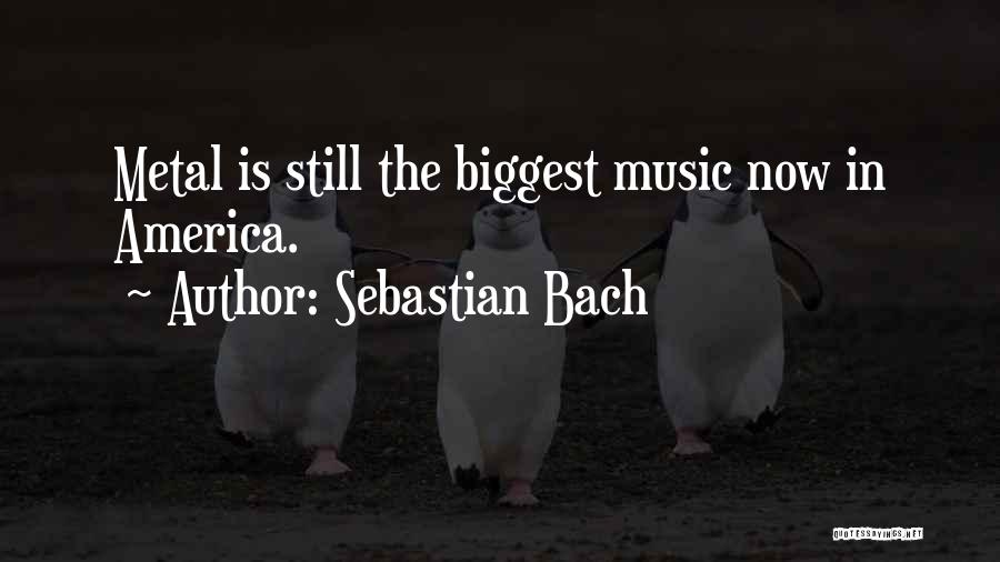 Sebastian Bach Quotes: Metal Is Still The Biggest Music Now In America.
