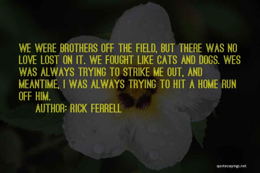 Rick Ferrell Quotes: We Were Brothers Off The Field, But There Was No Love Lost On It. We Fought Like Cats And Dogs.