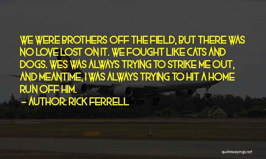 Rick Ferrell Quotes: We Were Brothers Off The Field, But There Was No Love Lost On It. We Fought Like Cats And Dogs.