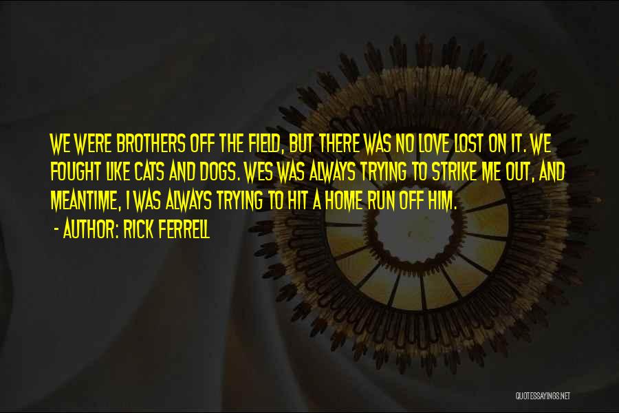 Rick Ferrell Quotes: We Were Brothers Off The Field, But There Was No Love Lost On It. We Fought Like Cats And Dogs.