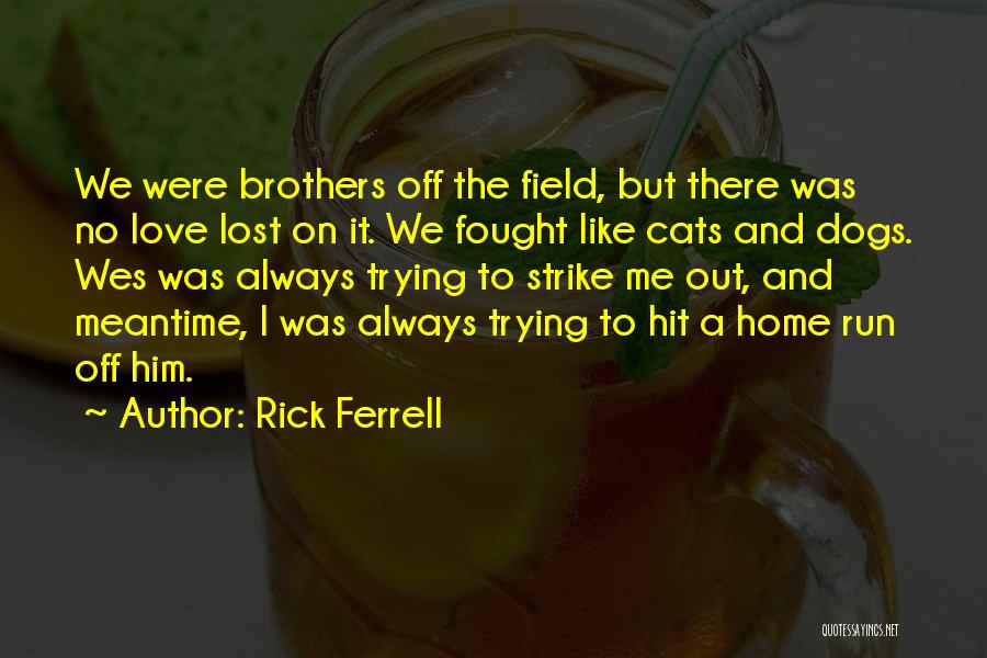 Rick Ferrell Quotes: We Were Brothers Off The Field, But There Was No Love Lost On It. We Fought Like Cats And Dogs.