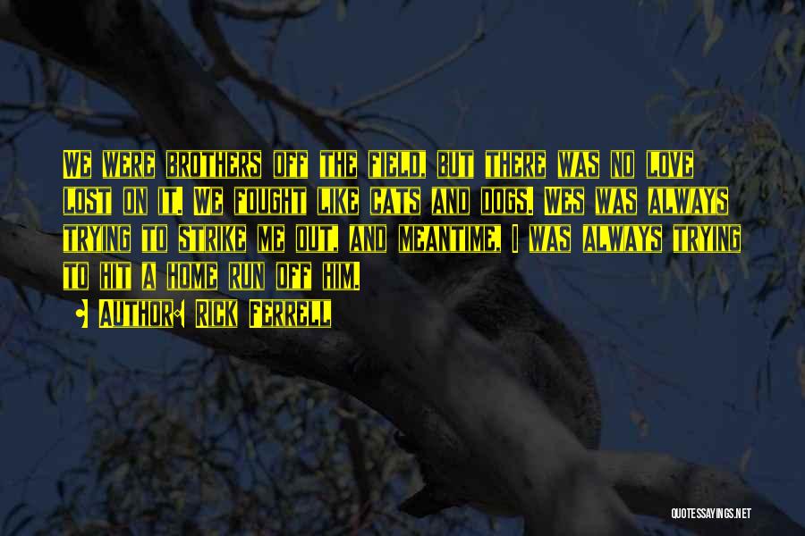 Rick Ferrell Quotes: We Were Brothers Off The Field, But There Was No Love Lost On It. We Fought Like Cats And Dogs.