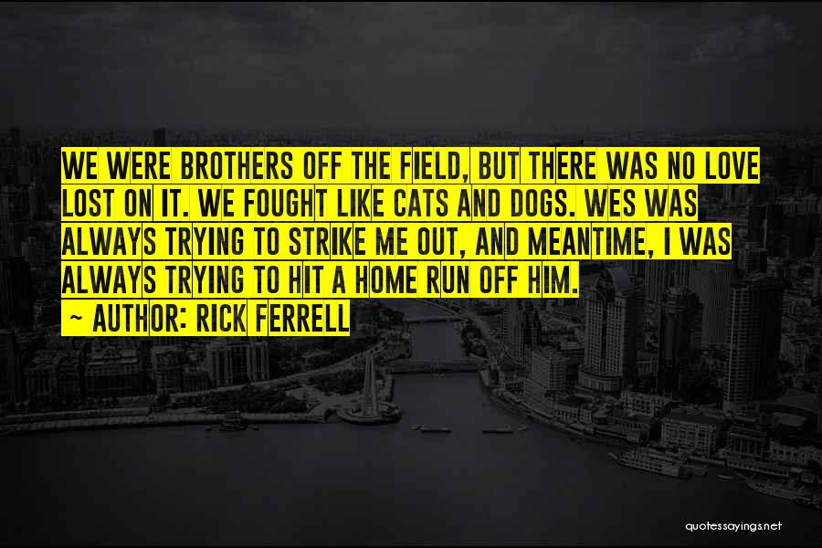 Rick Ferrell Quotes: We Were Brothers Off The Field, But There Was No Love Lost On It. We Fought Like Cats And Dogs.