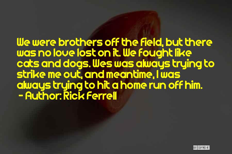 Rick Ferrell Quotes: We Were Brothers Off The Field, But There Was No Love Lost On It. We Fought Like Cats And Dogs.