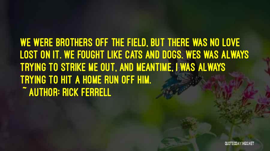 Rick Ferrell Quotes: We Were Brothers Off The Field, But There Was No Love Lost On It. We Fought Like Cats And Dogs.