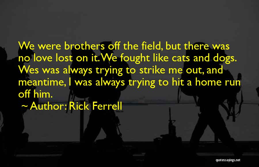 Rick Ferrell Quotes: We Were Brothers Off The Field, But There Was No Love Lost On It. We Fought Like Cats And Dogs.