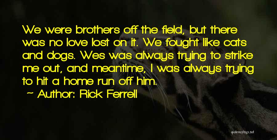 Rick Ferrell Quotes: We Were Brothers Off The Field, But There Was No Love Lost On It. We Fought Like Cats And Dogs.