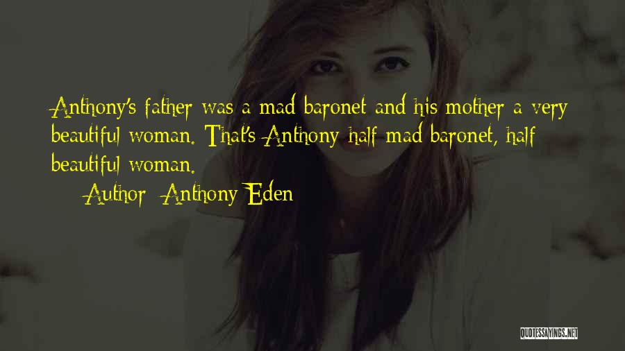 Anthony Eden Quotes: Anthony's Father Was A Mad Baronet And His Mother A Very Beautiful Woman. That's Anthony-half Mad Baronet, Half Beautiful Woman.