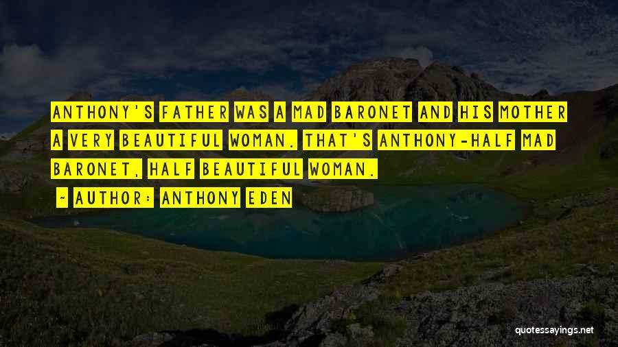 Anthony Eden Quotes: Anthony's Father Was A Mad Baronet And His Mother A Very Beautiful Woman. That's Anthony-half Mad Baronet, Half Beautiful Woman.