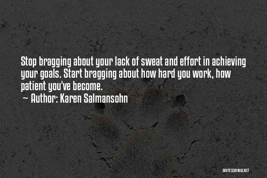 Karen Salmansohn Quotes: Stop Bragging About Your Lack Of Sweat And Effort In Achieving Your Goals. Start Bragging About How Hard You Work,