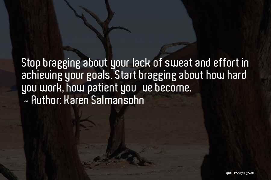 Karen Salmansohn Quotes: Stop Bragging About Your Lack Of Sweat And Effort In Achieving Your Goals. Start Bragging About How Hard You Work,