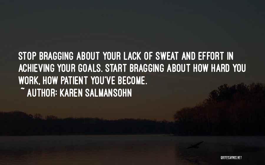 Karen Salmansohn Quotes: Stop Bragging About Your Lack Of Sweat And Effort In Achieving Your Goals. Start Bragging About How Hard You Work,