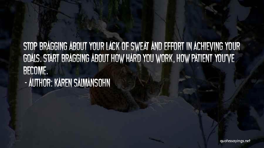 Karen Salmansohn Quotes: Stop Bragging About Your Lack Of Sweat And Effort In Achieving Your Goals. Start Bragging About How Hard You Work,