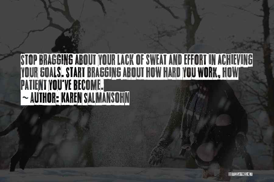 Karen Salmansohn Quotes: Stop Bragging About Your Lack Of Sweat And Effort In Achieving Your Goals. Start Bragging About How Hard You Work,