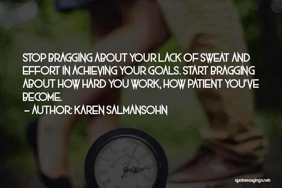 Karen Salmansohn Quotes: Stop Bragging About Your Lack Of Sweat And Effort In Achieving Your Goals. Start Bragging About How Hard You Work,