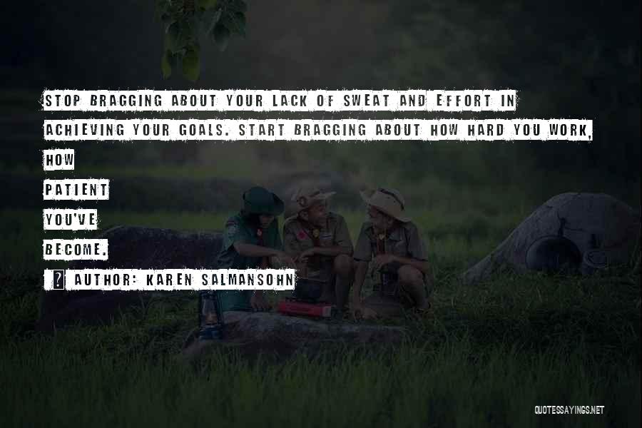 Karen Salmansohn Quotes: Stop Bragging About Your Lack Of Sweat And Effort In Achieving Your Goals. Start Bragging About How Hard You Work,