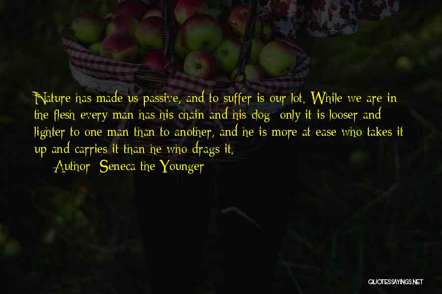 Seneca The Younger Quotes: Nature Has Made Us Passive, And To Suffer Is Our Lot. While We Are In The Flesh Every Man Has