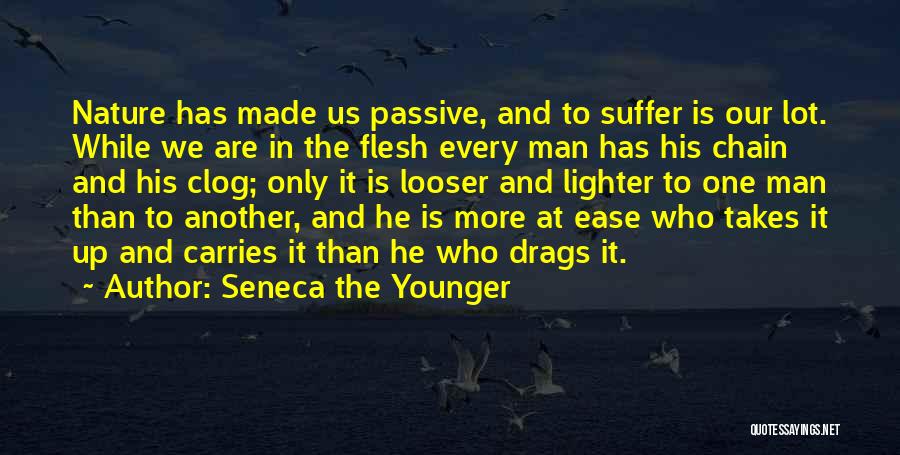 Seneca The Younger Quotes: Nature Has Made Us Passive, And To Suffer Is Our Lot. While We Are In The Flesh Every Man Has