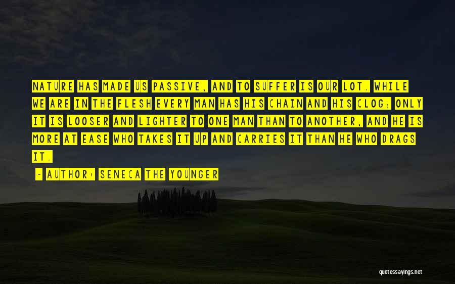 Seneca The Younger Quotes: Nature Has Made Us Passive, And To Suffer Is Our Lot. While We Are In The Flesh Every Man Has