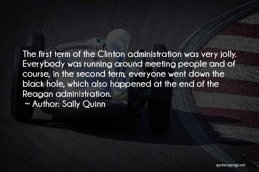 Sally Quinn Quotes: The First Term Of The Clinton Administration Was Very Jolly. Everybody Was Running Around Meeting People And Of Course, In