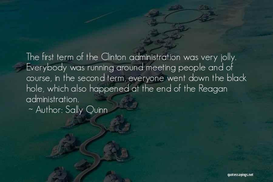 Sally Quinn Quotes: The First Term Of The Clinton Administration Was Very Jolly. Everybody Was Running Around Meeting People And Of Course, In