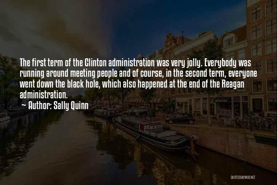 Sally Quinn Quotes: The First Term Of The Clinton Administration Was Very Jolly. Everybody Was Running Around Meeting People And Of Course, In