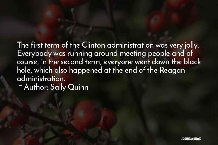 Sally Quinn Quotes: The First Term Of The Clinton Administration Was Very Jolly. Everybody Was Running Around Meeting People And Of Course, In