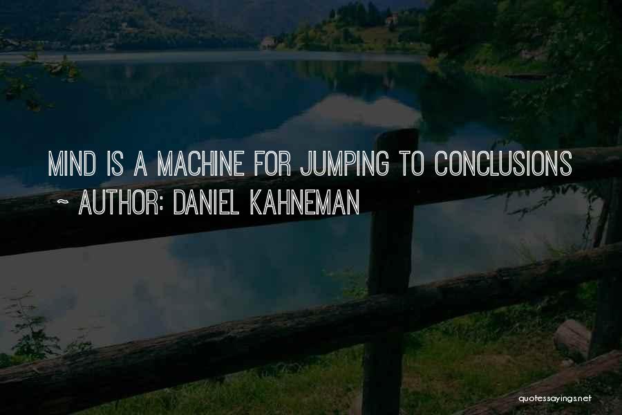 Daniel Kahneman Quotes: Mind Is A Machine For Jumping To Conclusions