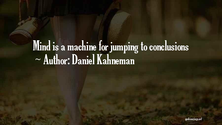 Daniel Kahneman Quotes: Mind Is A Machine For Jumping To Conclusions