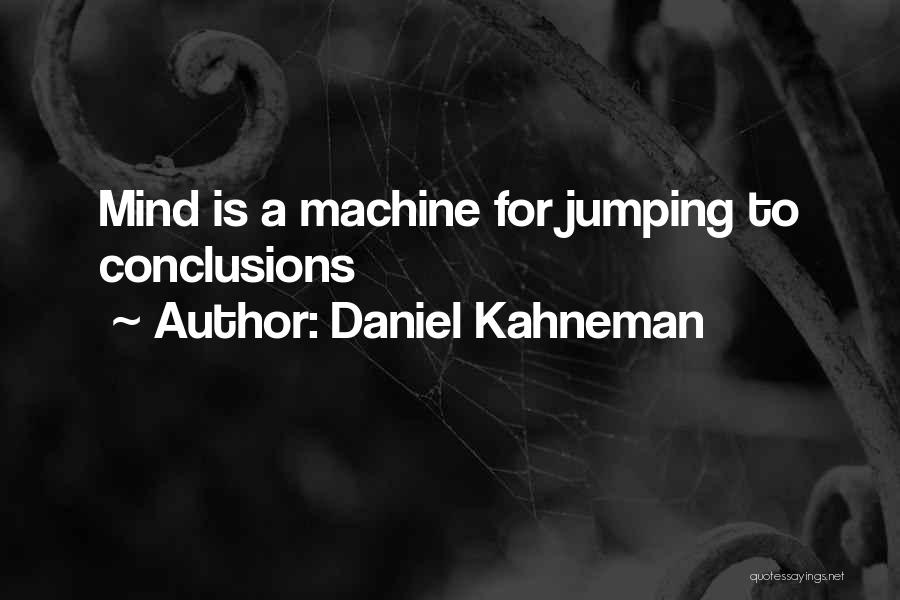 Daniel Kahneman Quotes: Mind Is A Machine For Jumping To Conclusions