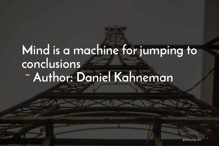 Daniel Kahneman Quotes: Mind Is A Machine For Jumping To Conclusions