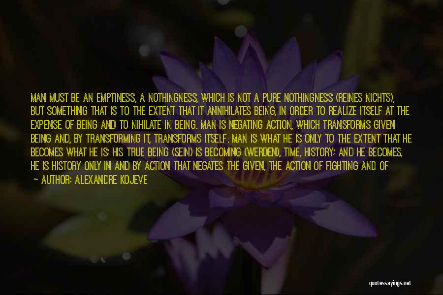 Alexandre Kojeve Quotes: Man Must Be An Emptiness, A Nothingness, Which Is Not A Pure Nothingness (reines Nichts), But Something That Is To