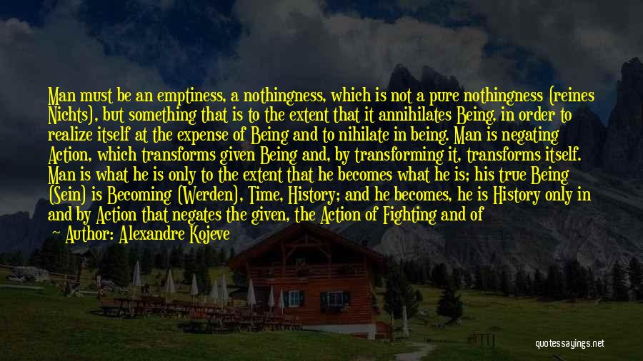 Alexandre Kojeve Quotes: Man Must Be An Emptiness, A Nothingness, Which Is Not A Pure Nothingness (reines Nichts), But Something That Is To