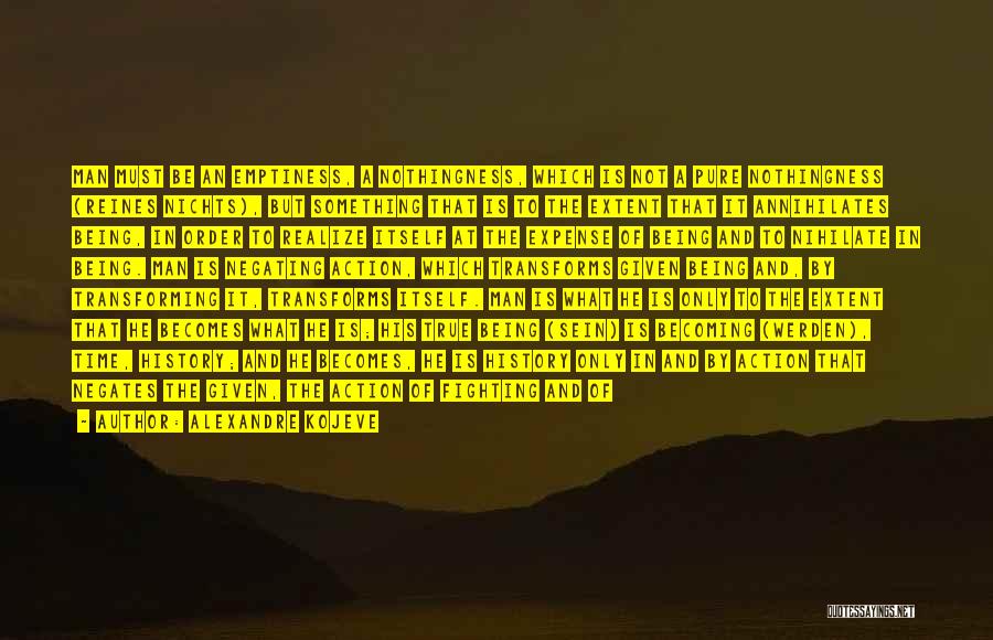 Alexandre Kojeve Quotes: Man Must Be An Emptiness, A Nothingness, Which Is Not A Pure Nothingness (reines Nichts), But Something That Is To