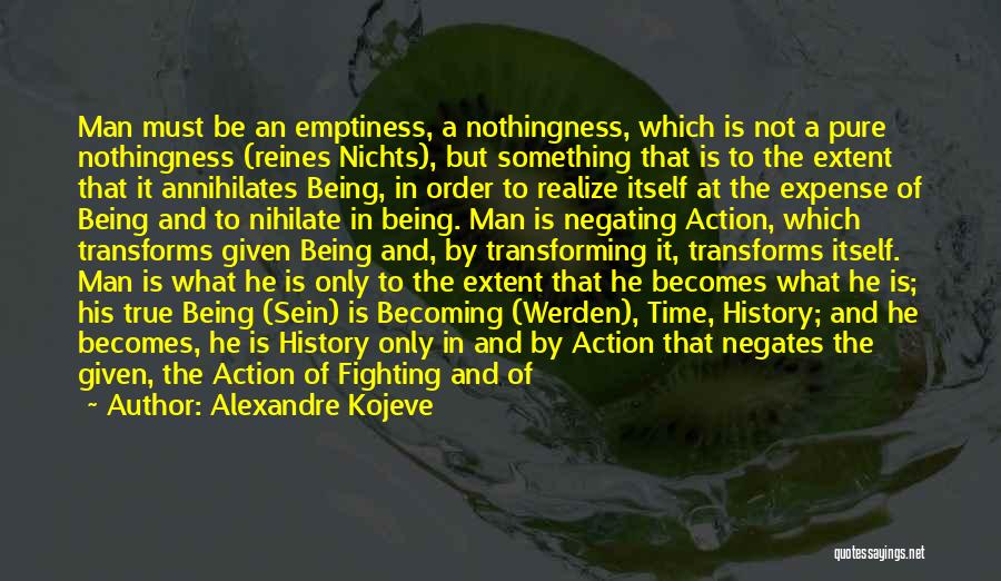 Alexandre Kojeve Quotes: Man Must Be An Emptiness, A Nothingness, Which Is Not A Pure Nothingness (reines Nichts), But Something That Is To