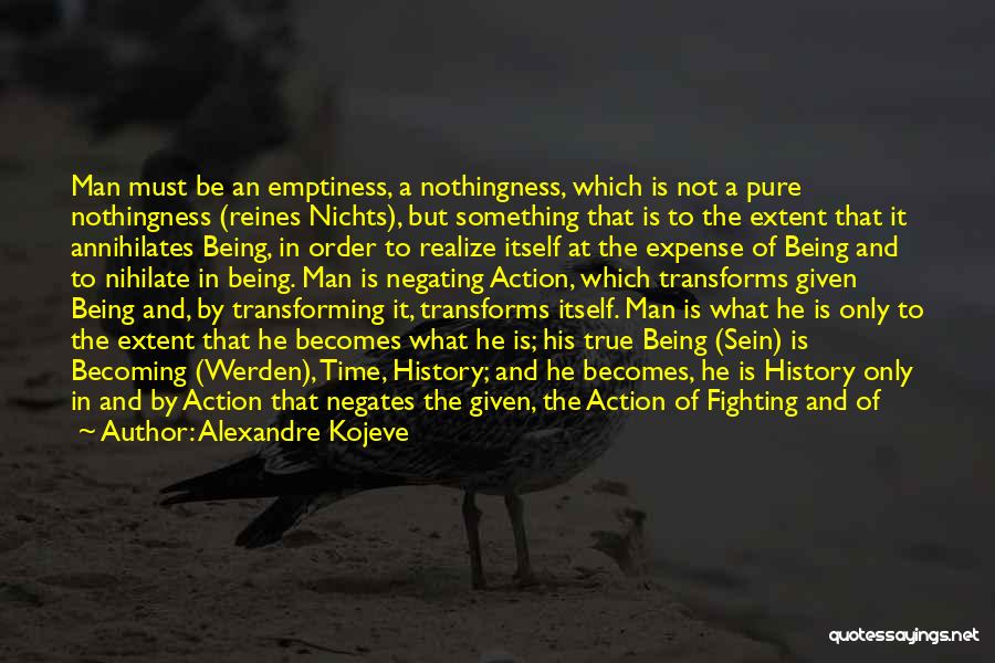 Alexandre Kojeve Quotes: Man Must Be An Emptiness, A Nothingness, Which Is Not A Pure Nothingness (reines Nichts), But Something That Is To