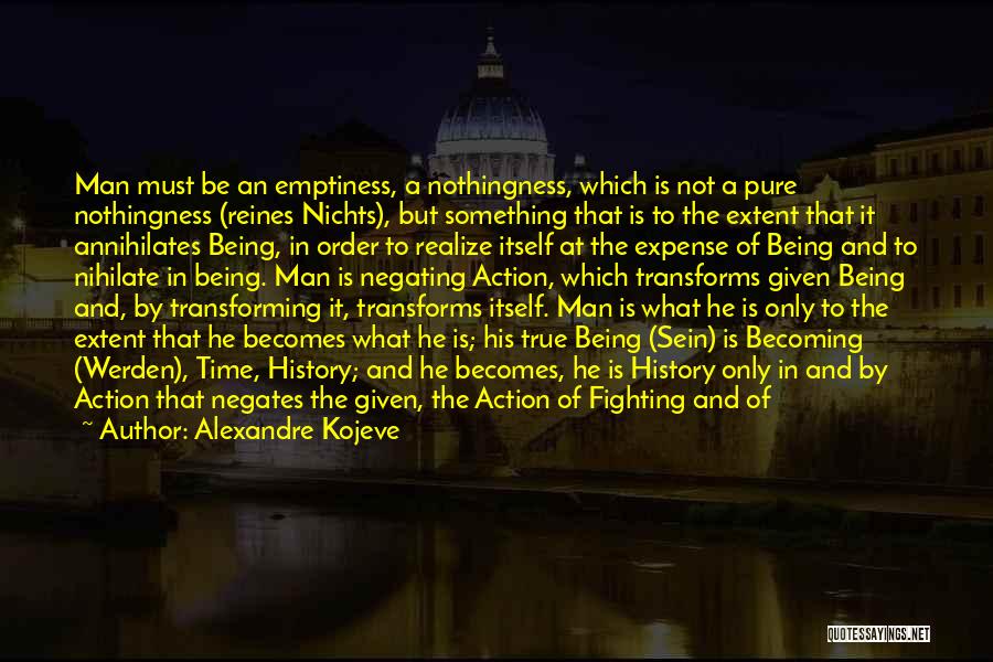Alexandre Kojeve Quotes: Man Must Be An Emptiness, A Nothingness, Which Is Not A Pure Nothingness (reines Nichts), But Something That Is To